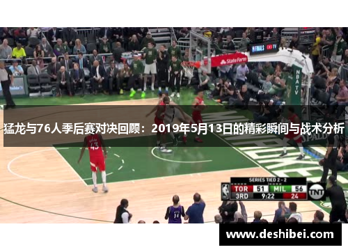 猛龙与76人季后赛对决回顾：2019年5月13日的精彩瞬间与战术分析